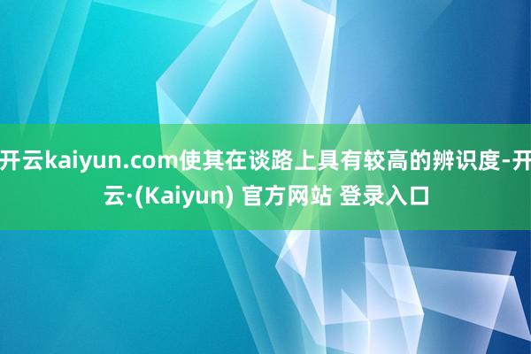 开云kaiyun.com使其在谈路上具有较高的辨识度-开云·(Kaiyun) 官方网站 登录入口