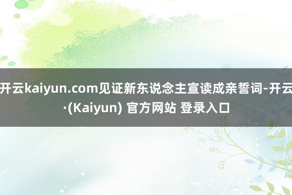 开云kaiyun.com见证新东说念主宣读成亲誓词-开云·(Kaiyun) 官方网站 登录入口