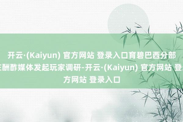开云·(Kaiyun) 官方网站 登录入口育碧巴西分部近期在酬酢媒体发起玩家调研-开云·(Kaiyun) 官方网站 登录入口