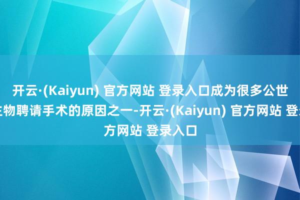 开云·(Kaiyun) 官方网站 登录入口成为很多公世东谈主物聘请手术的原因之一-开云·(Kaiyun) 官方网站 登录入口