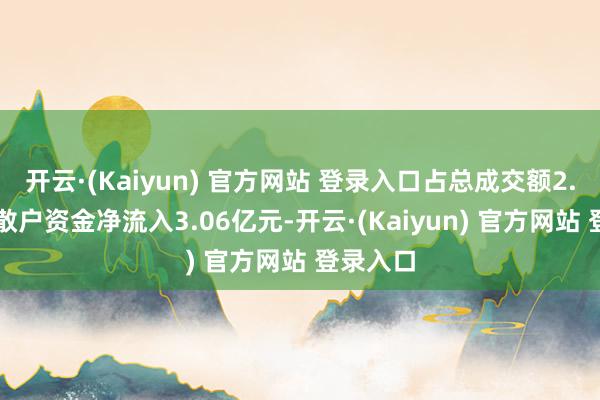 开云·(Kaiyun) 官方网站 登录入口占总成交额2.91%；散户资金净流入3.06亿元-开云·(Kaiyun) 官方网站 登录入口